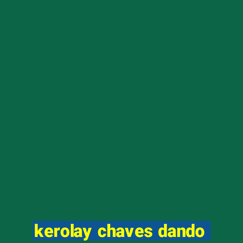 kerolay chaves dando